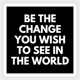 Be The Change You Wish To See In The World Sticker